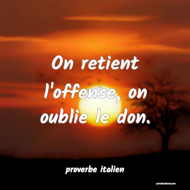 proverbe italien -  On retient l'offense, on oubli ... 
