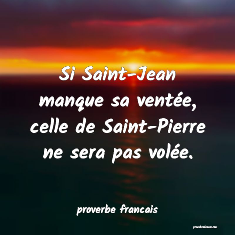 Si Saint-Jean manque sa ventée, celle de Saint-Pierre ne sera pas volée.