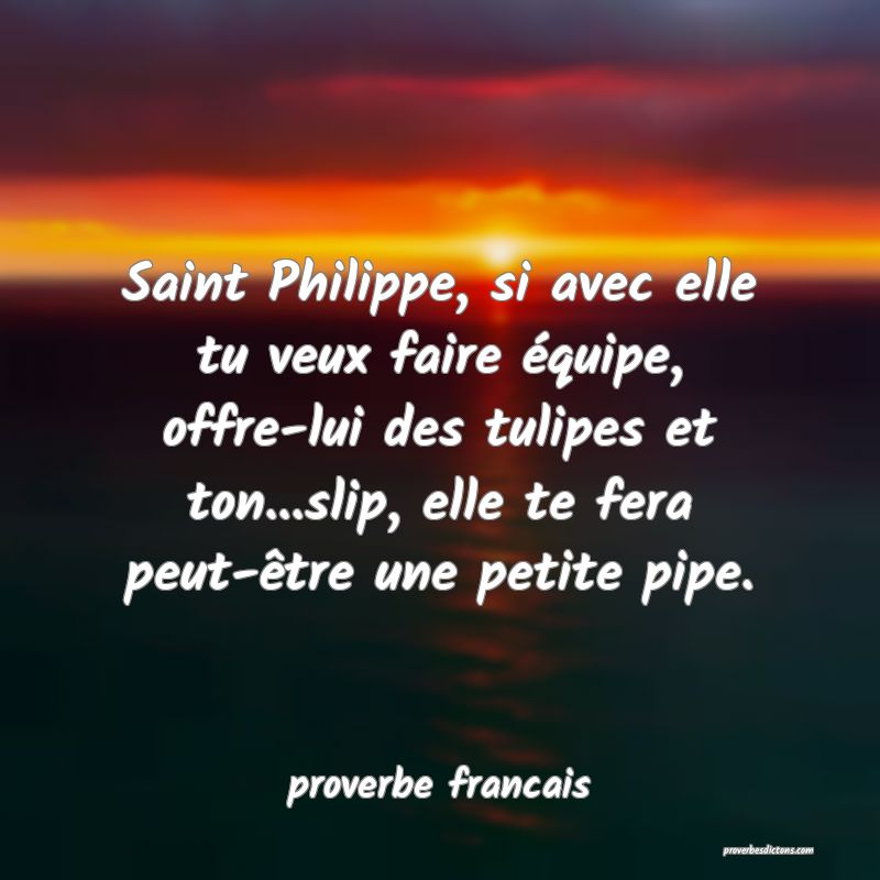 Saint Philippe, si avec elle tu veux faire équipe... Saint Philippe, si avec elle tu veux faire équipe...