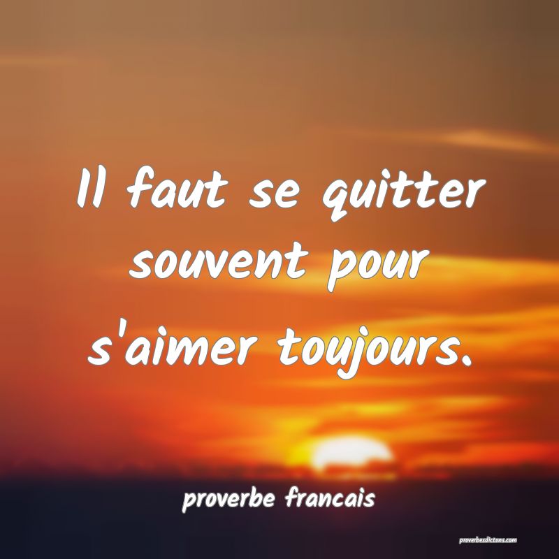 Il faut se quitter souvent pour s'aimer toujours....