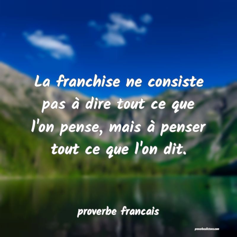 La Franchise Ne Consiste Pas A Dire Tout Ce Que L