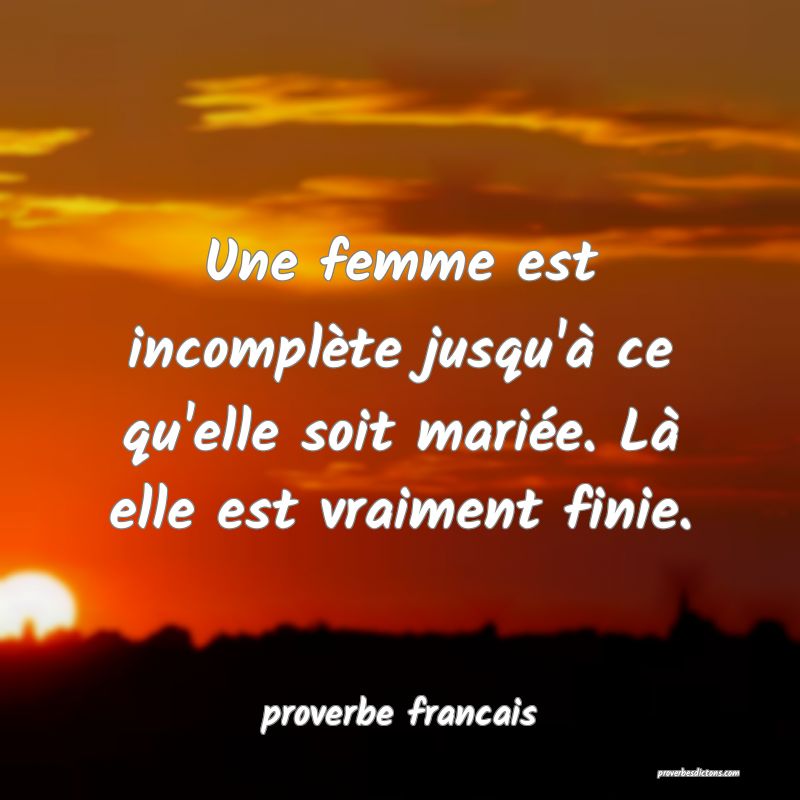 proverbe francais - Une femme est incomplète jusq ... 