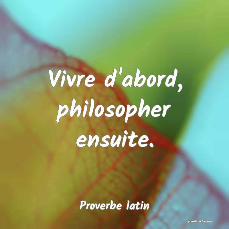 Proverbe latin - Vivre d'abord, philosopher ensuit ... 