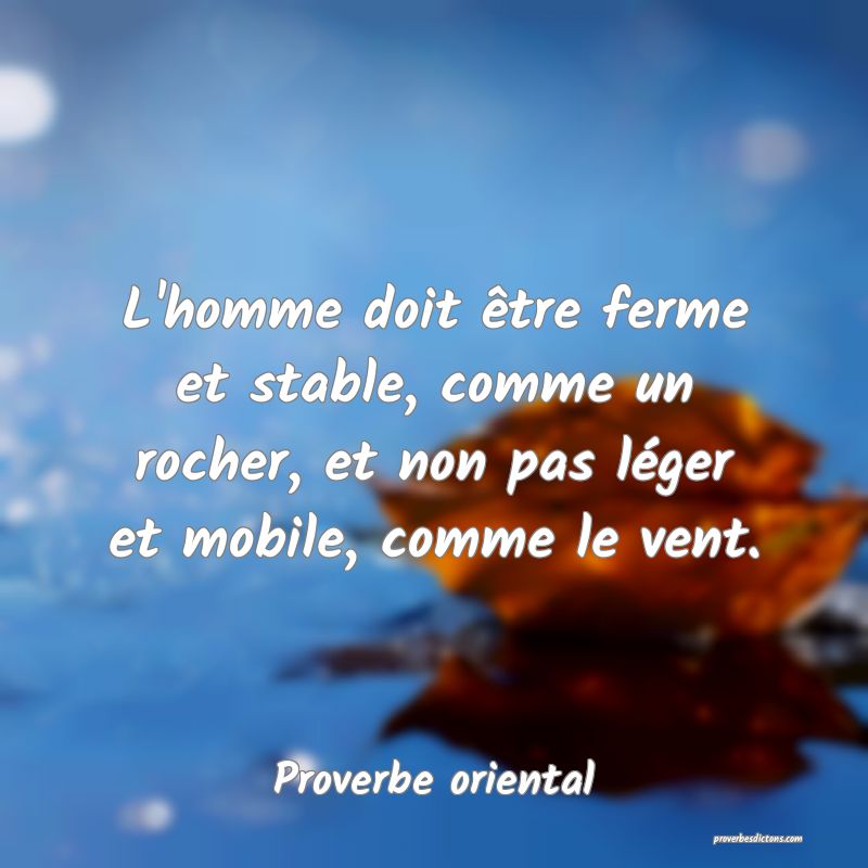 L'homme doit être ferme et stable, comme un rocher, et non pas léger et mobile, comme le vent.