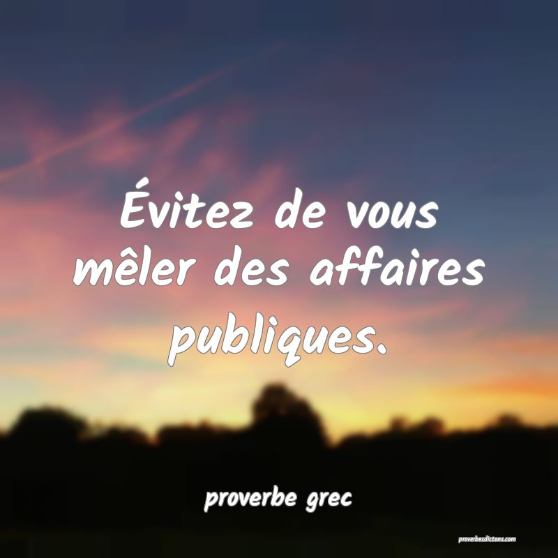  Évitez de vous mêler des affaires publiques.