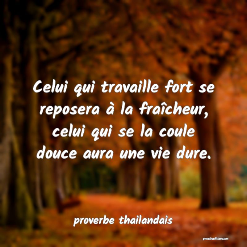  Celui qui travaille fort se reposera à la fraîcheur, celui qui se la coule douce aura une vie dure.