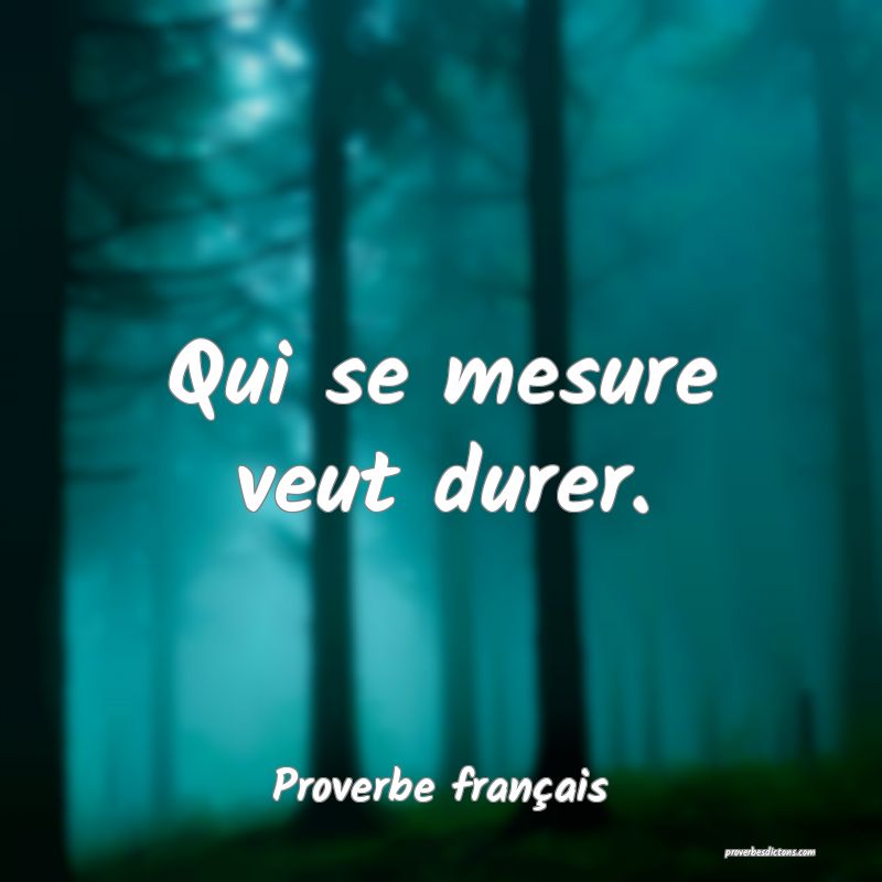 Proverbe français - Qui se mesure veut durer. ... 