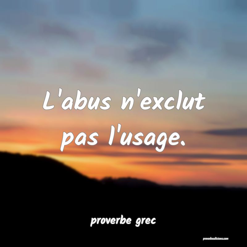  L'abus n'exclut pas l'usage.