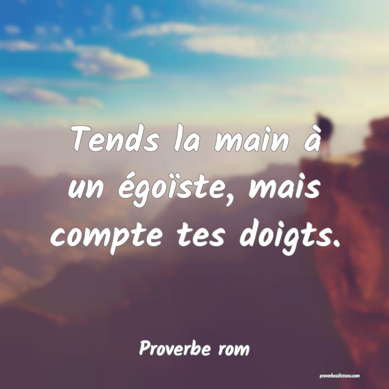Tends La Main A Un Egoiste Mais Compte Tes Doi