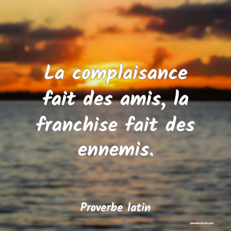 La Complaisance Fait Des Amis La Franchise Fait D