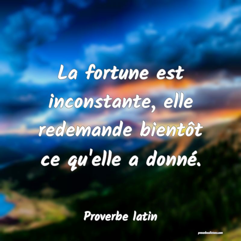 Proverbe latin - La fortune est inconstante, elle  ... 