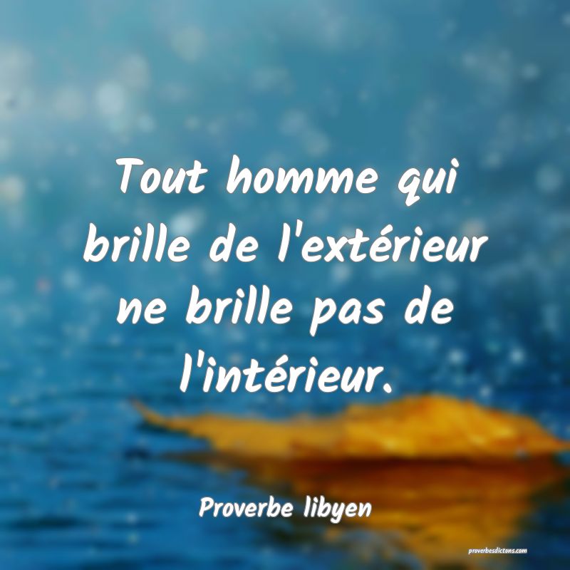 Tout homme qui brille de l'extérieur ne brille pas de l'intérieur.