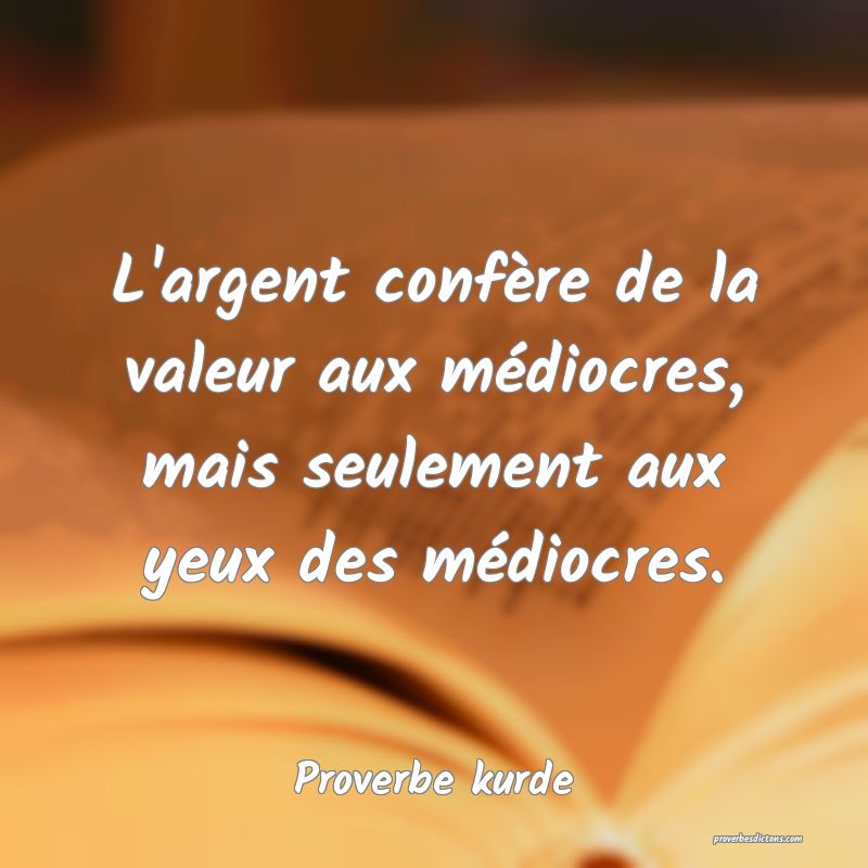 L Argent Confere De La Valeur Aux Mediocres Mai