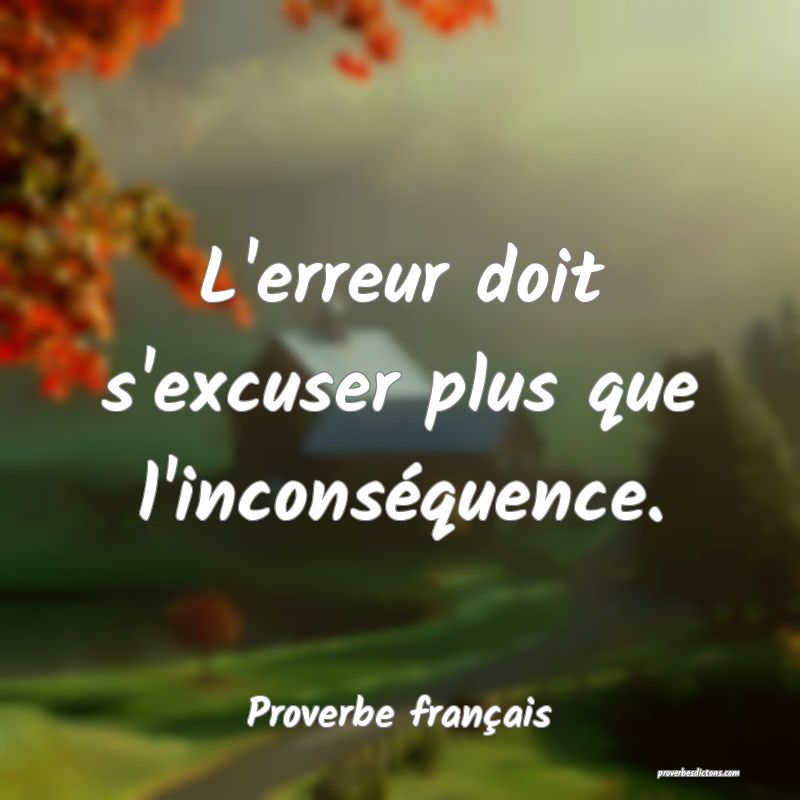Proverbe français - L'erreur doit s'excuser plus  ... 