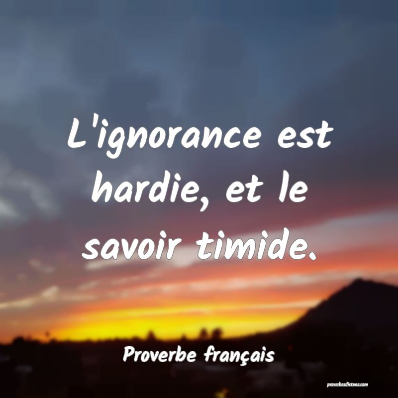 L Ignorance Est Hardie Et Le Savoir Timide