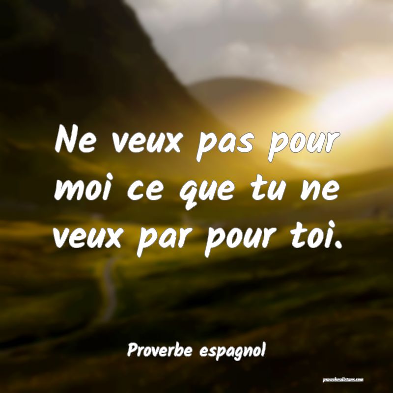 Ne Veux Pas Pour Moi Ce Que Tu Ne Veux Par Pour To