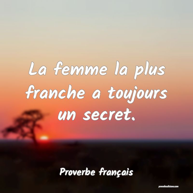 Proverbe français - La femme la plus franche a to ... 