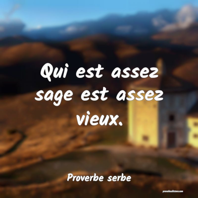 Qui est assez sage est assez vieux.