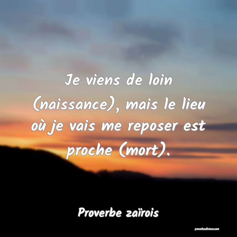 Proverbe zaïrois - Je viens de loin (naissance),  ... 