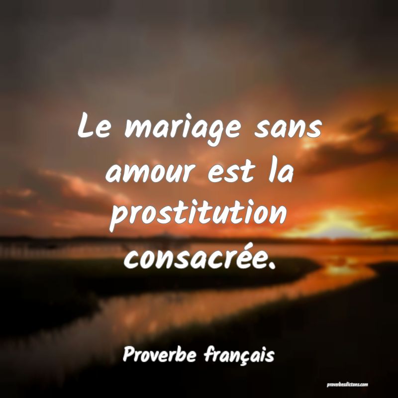 Le mariage sans amour est la prostitution consacrée.