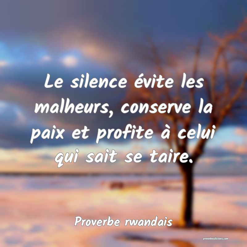 Le silence évite les malheurs, conserve la paix et profite à celui qui sait se taire.