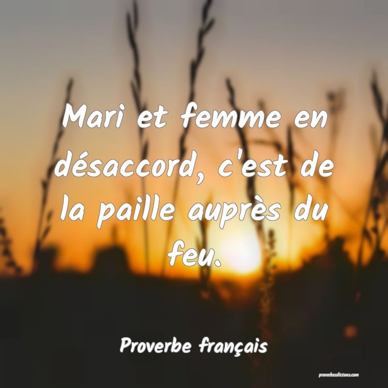 Mari et femme en désaccord, c'est de la paille auprès du feu.