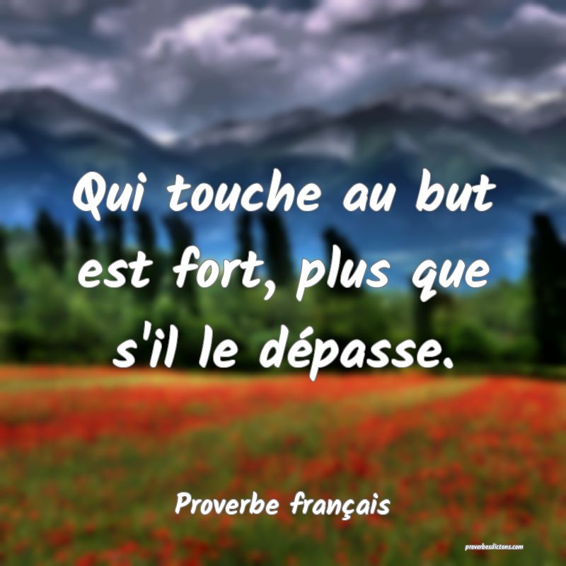 Proverbe français - Qui touche au but est fort, p ... 