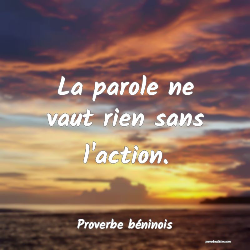 La parole ne vaut rien sans l�action&hellip;.
