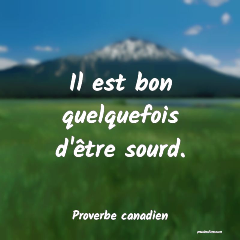 Proverbe canadien - Il est bon quelquefois d'être ... 