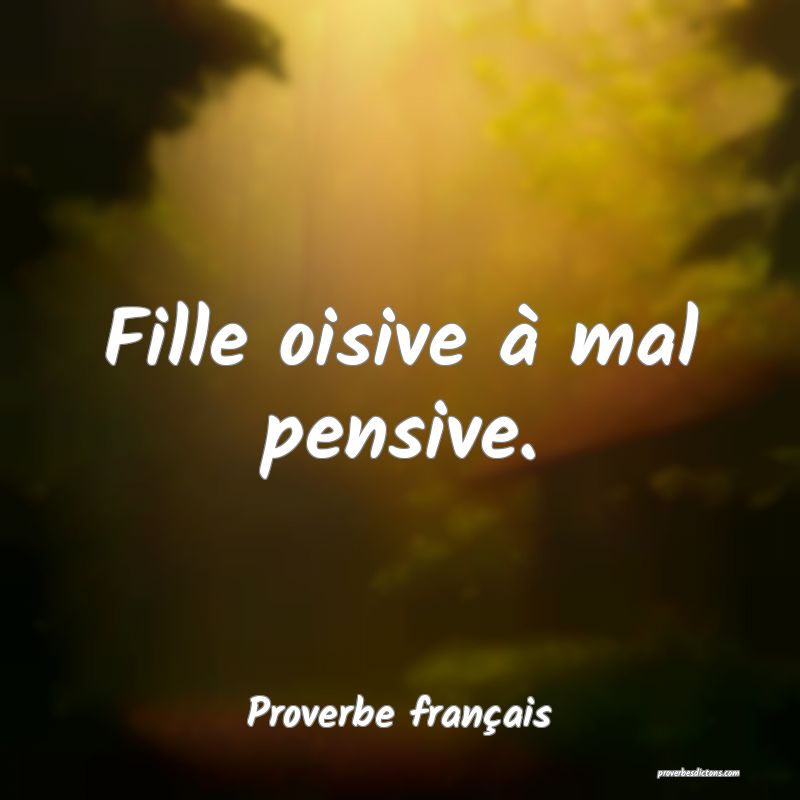 Proverbe français - Fille oisive à mal pensive. ... 