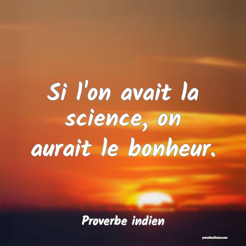Si l'on avait la science, on aurait le bonheur.