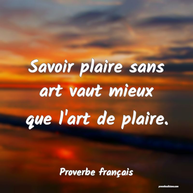 Proverbe français - Savoir plaire sans art vaut m ... 