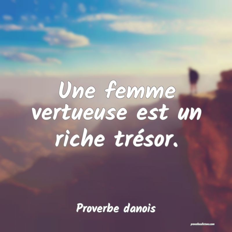 Une femme vertueuse est un riche trésor....