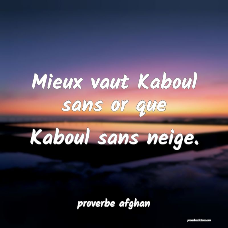  Mieux vaut Kaboul sans or que Kaboul sans neige.