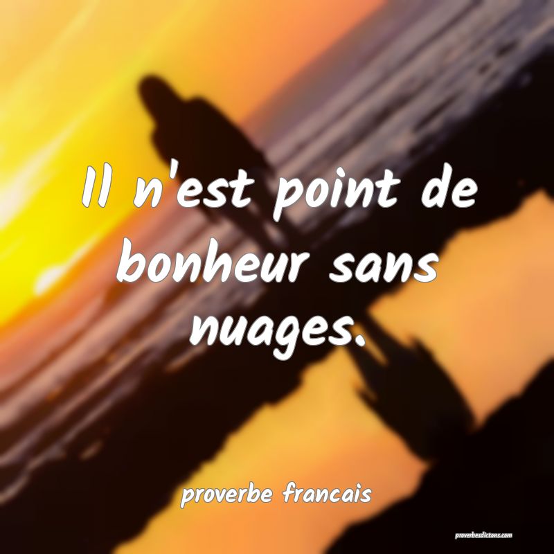  Il n'est point de bonheur sans nuages.