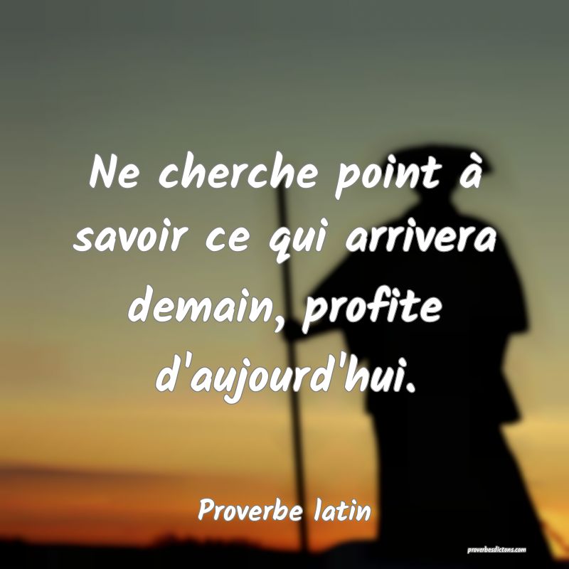 Ne Cherche Point A Savoir Ce Qui Arrivera Demain