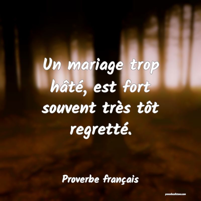 Proverbe français - Un mariage trop hâté, est f ... 