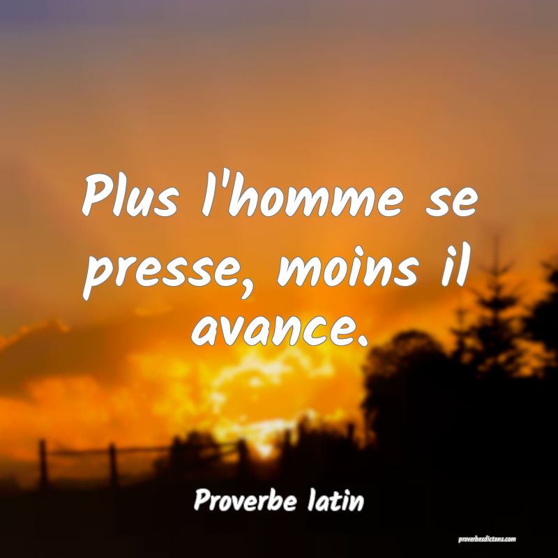 Plus Lhomme Se Presse Moins Il Avance