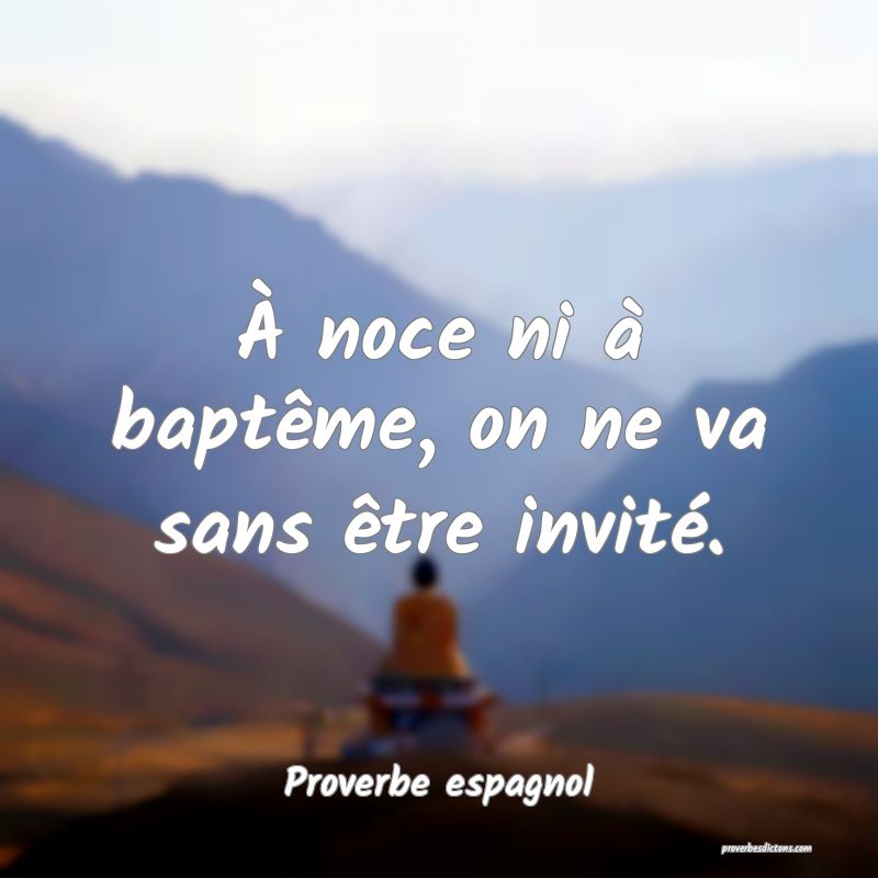 Proverbe espagnol - À noce ni à baptême, on ne  ... 