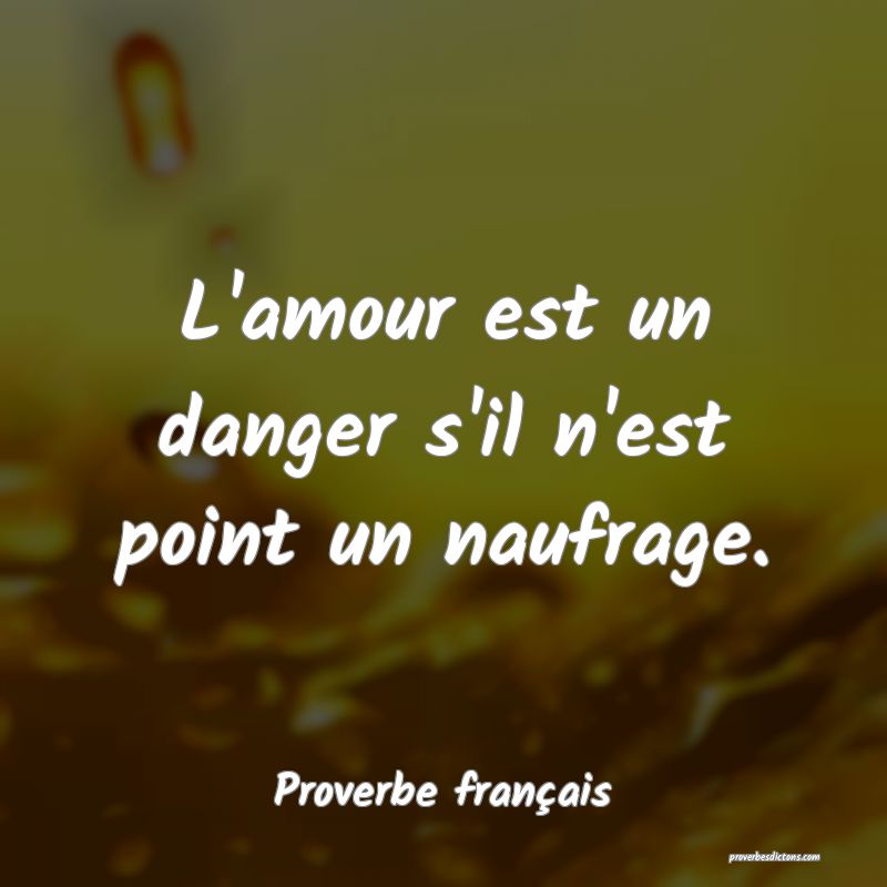 L Amour Est Un Danger S Il N Est Point Un Naufrage