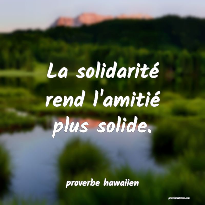proverbe hawaiien - La solidarité rend l'amitié  ... 