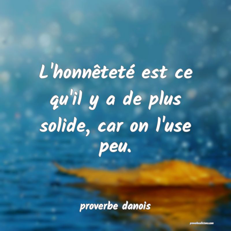 L'honnêteté est ce qu'il y a de plus solide, car...
