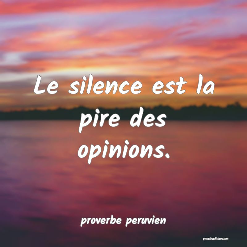  Le silence est la pire des opinions.