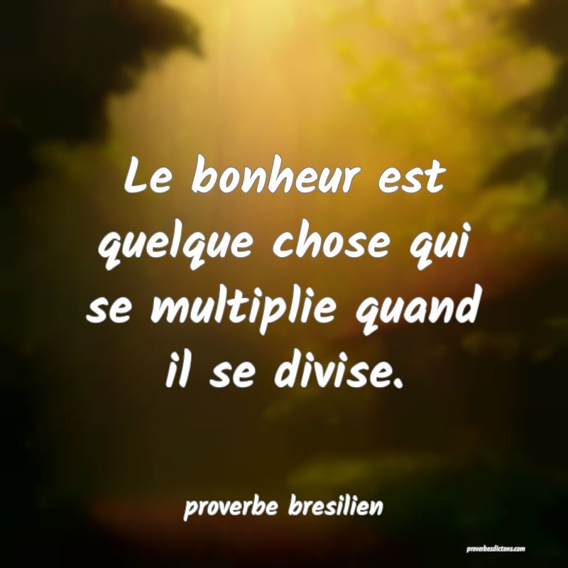  Le bonheur est quelque chose qui se multiplie quand il se divise.