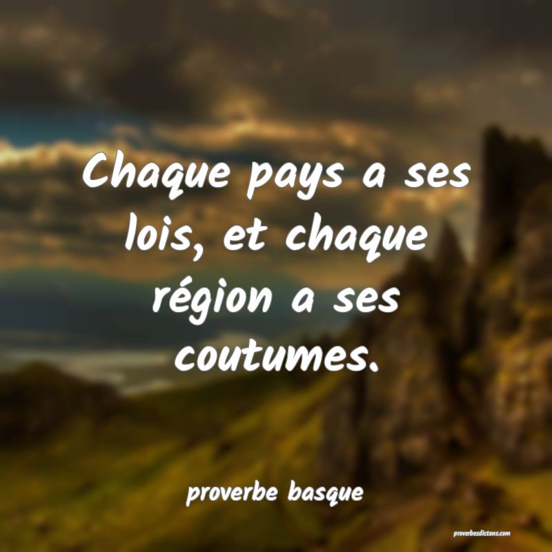  Chaque pays a ses lois, et chaque région a ses coutumes.