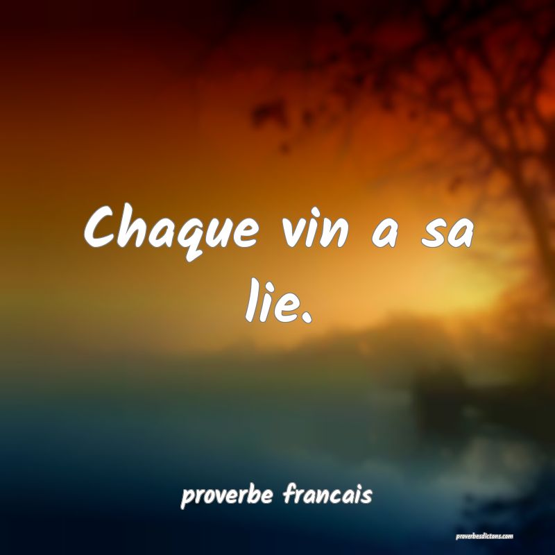  Chaque vin a sa lie.