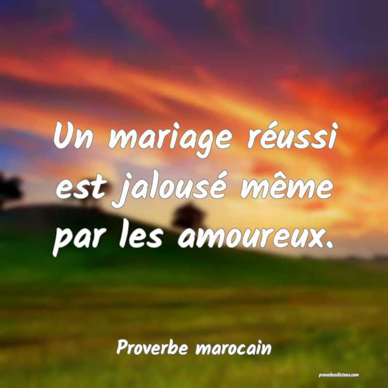 Proverbe marocain -  Un mariage réussi est jalous ... 