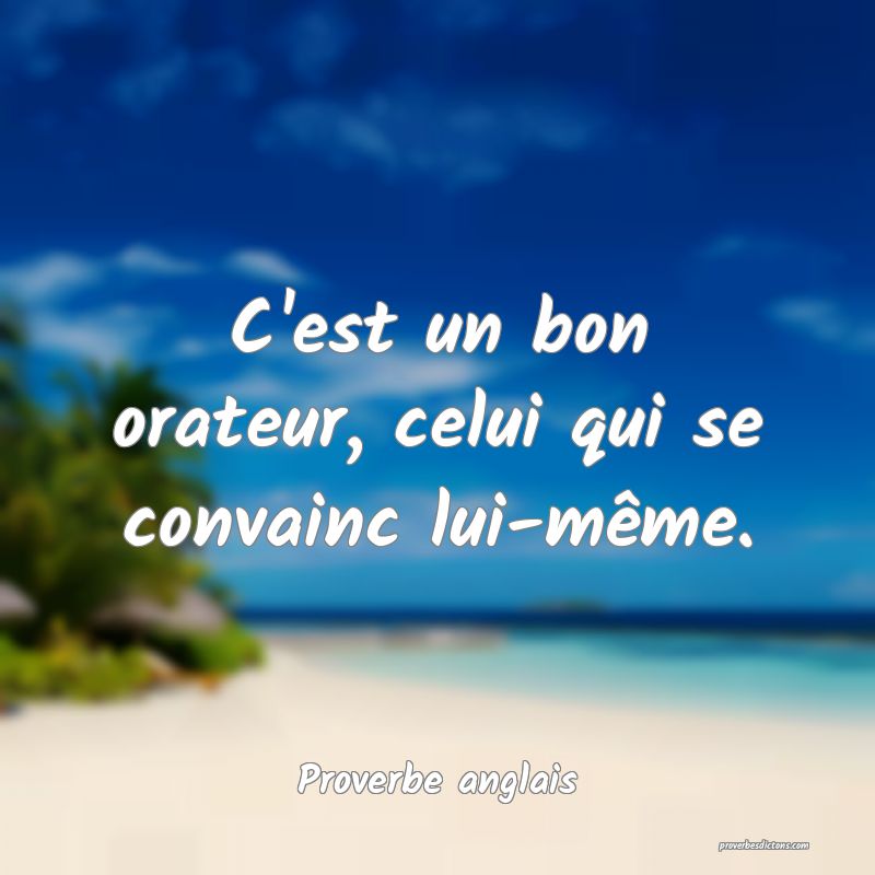  C'est un bon orateur, celui qui se convainc lui-même.