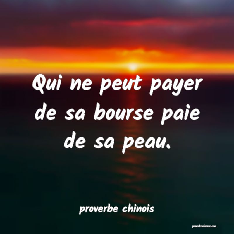  Qui ne peut payer de sa bourse paie de sa peau.