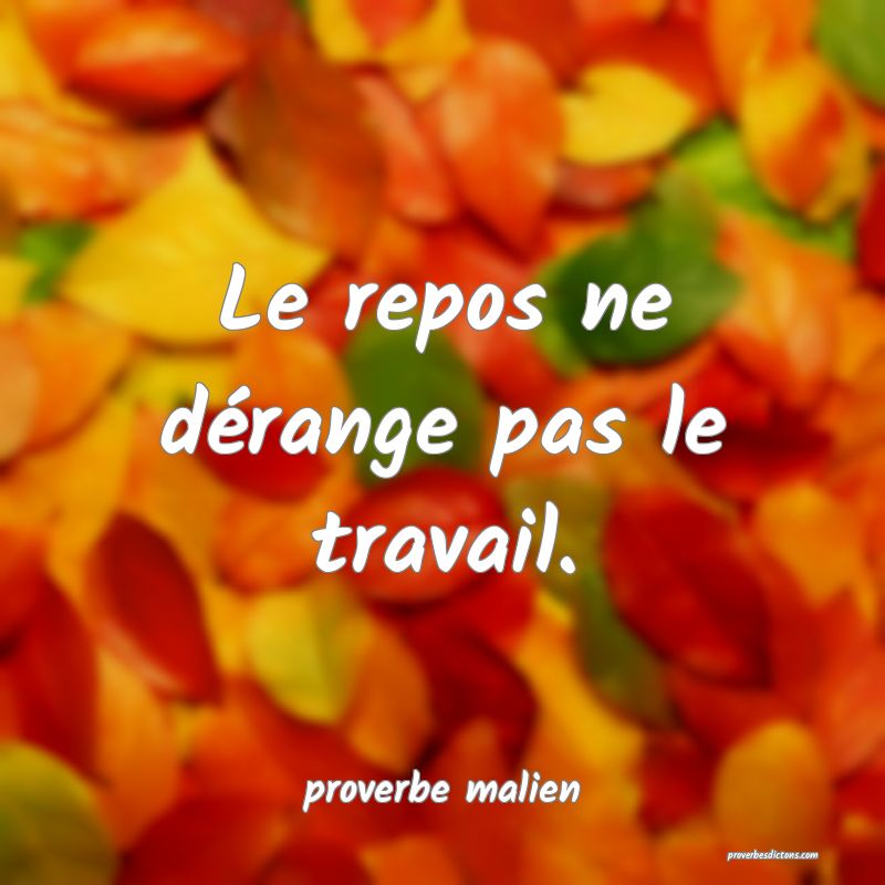  Le repos ne dérange pas le travail.